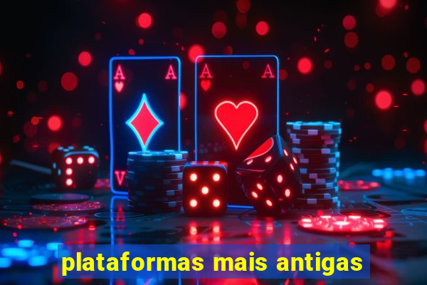 plataformas mais antigas